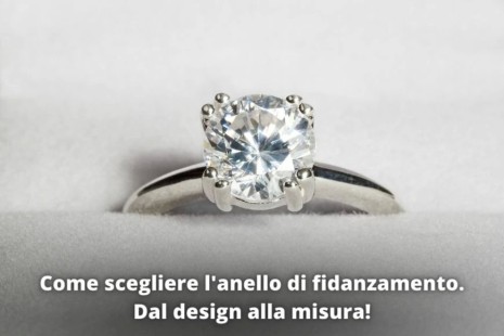 Come scegliere l'anello di fidanzamento perfetto. Dal design alla misura!